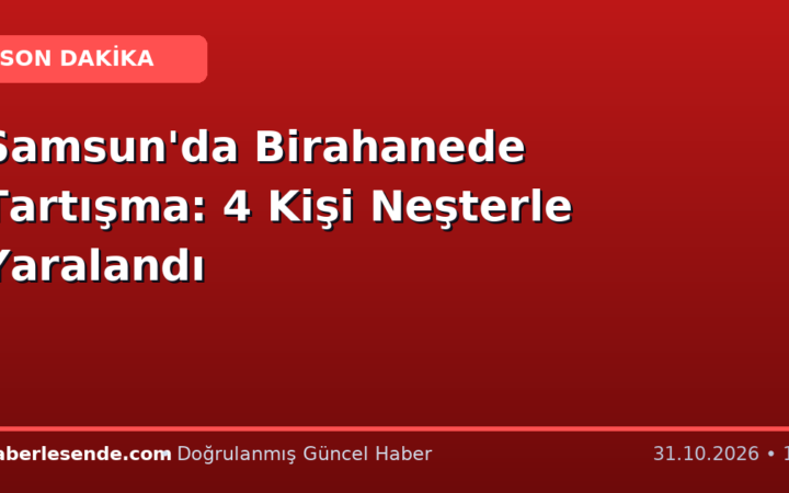 Samsun'da Birahanede Tartışma: 4 Kişi Neşterle Yaralandı