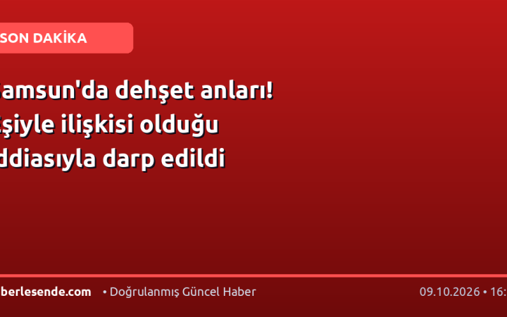 Samsun'da dehşet anları! Eşiyle ilişkisi olduğu iddiasıyla darp edildi