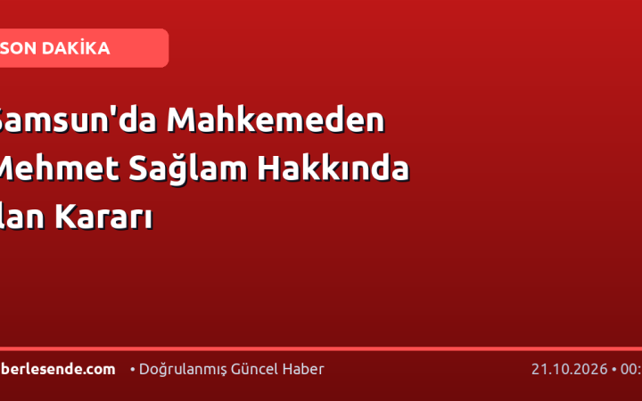 Samsun'da Mahkemeden Mehmet Sağlam Hakkında İlan Kararı