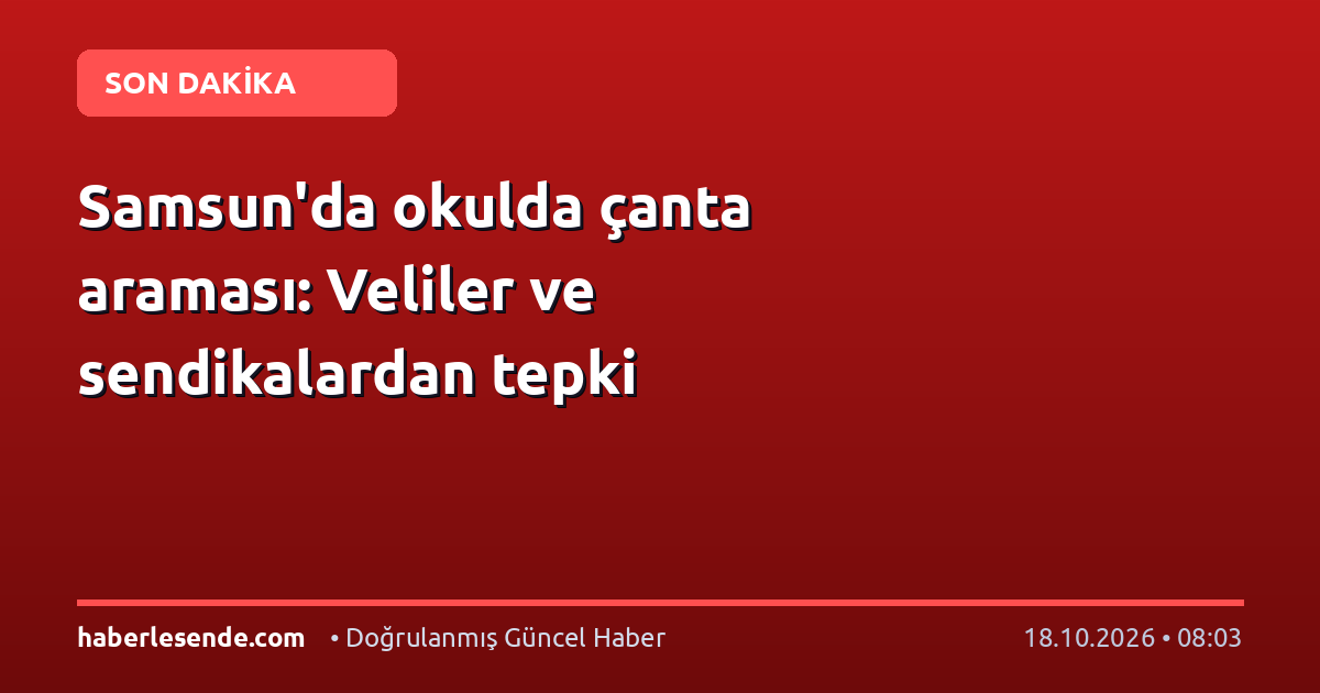 Samsun'da okulda çanta araması: Veliler ve sendikalardan tepki