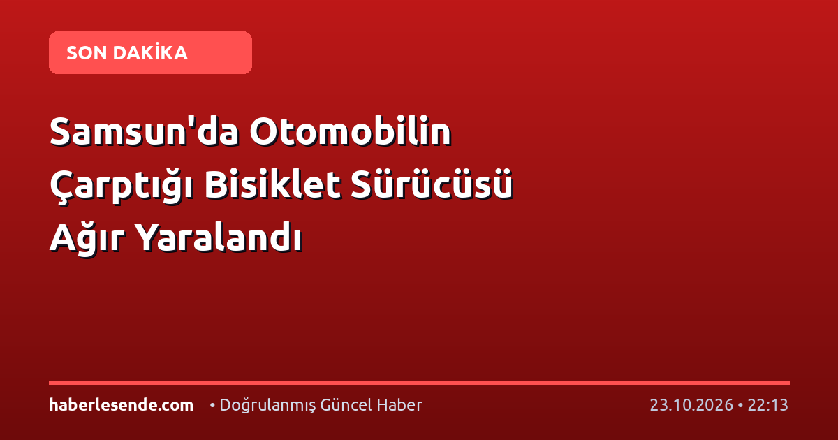 Samsun'da Otomobilin Çarptığı Bisiklet Sürücüsü Ağır Yaralandı