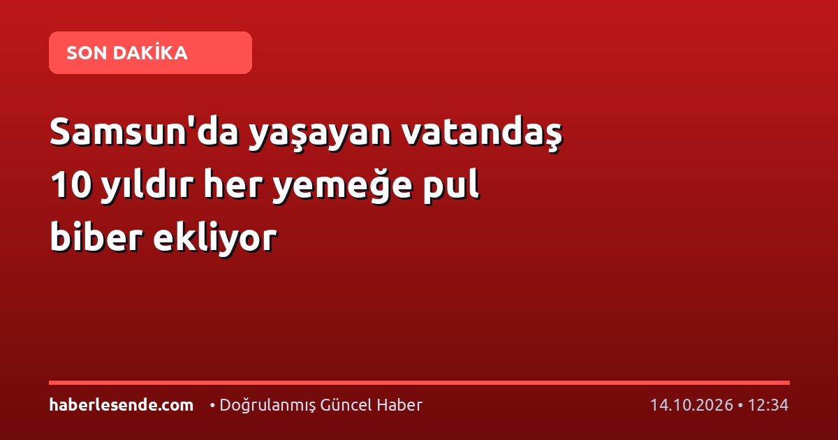 Samsun'da yaşayan vatandaş 10 yıldır her yemeğe pul biber ekliyor