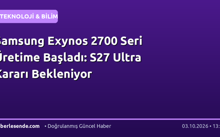 Samsung Exynos 2700 Seri Üretime Başladı: S27 Ultra Kararı Bekleniyor