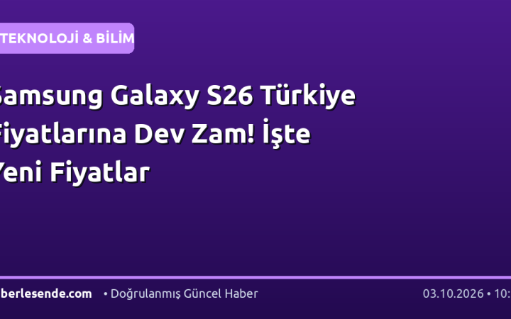 Samsung Galaxy S26 Türkiye Fiyatlarına Dev Zam! İşte Yeni Fiyatlar