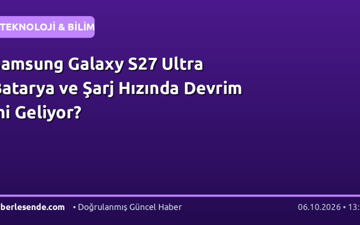 Samsung Galaxy S27 Ultra Batarya ve Şarj Hızında Devrim mi Geliyor?