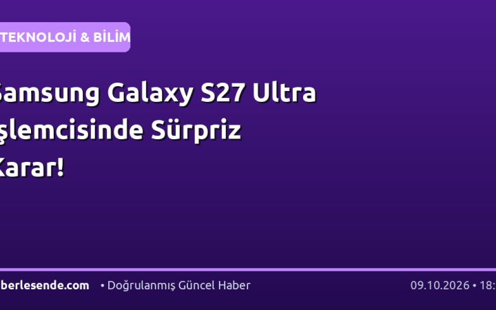 Samsung Galaxy S27 Ultra İşlemcisinde Sürpriz Karar!