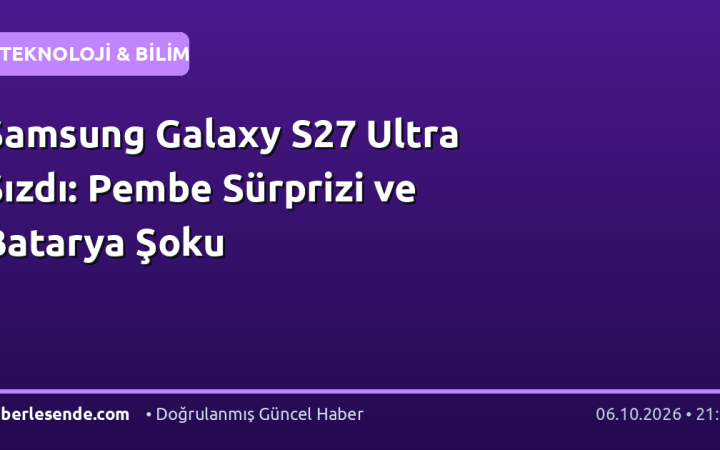 Samsung Galaxy S27 Ultra Sızdı: Pembe Sürprizi ve Batarya Şoku