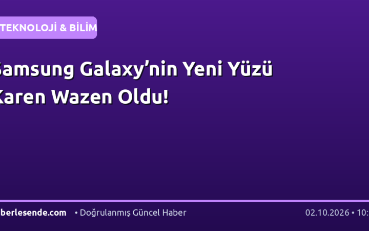 Samsung Galaxy’nin Yeni Yüzü Karen Wazen Oldu!