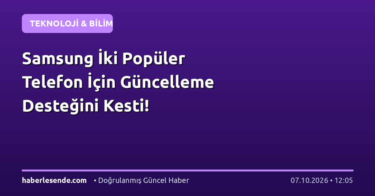 Samsung İki Popüler Telefon İçin Güncelleme Desteğini Kesti!