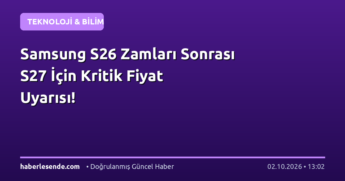 Samsung S26 Zamları Sonrası S27 İçin Kritik Fiyat Uyarısı!