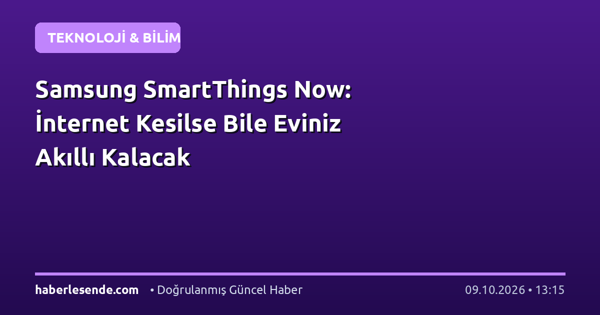 Samsung SmartThings Now: İnternet Kesilse Bile Eviniz Akıllı Kalacak