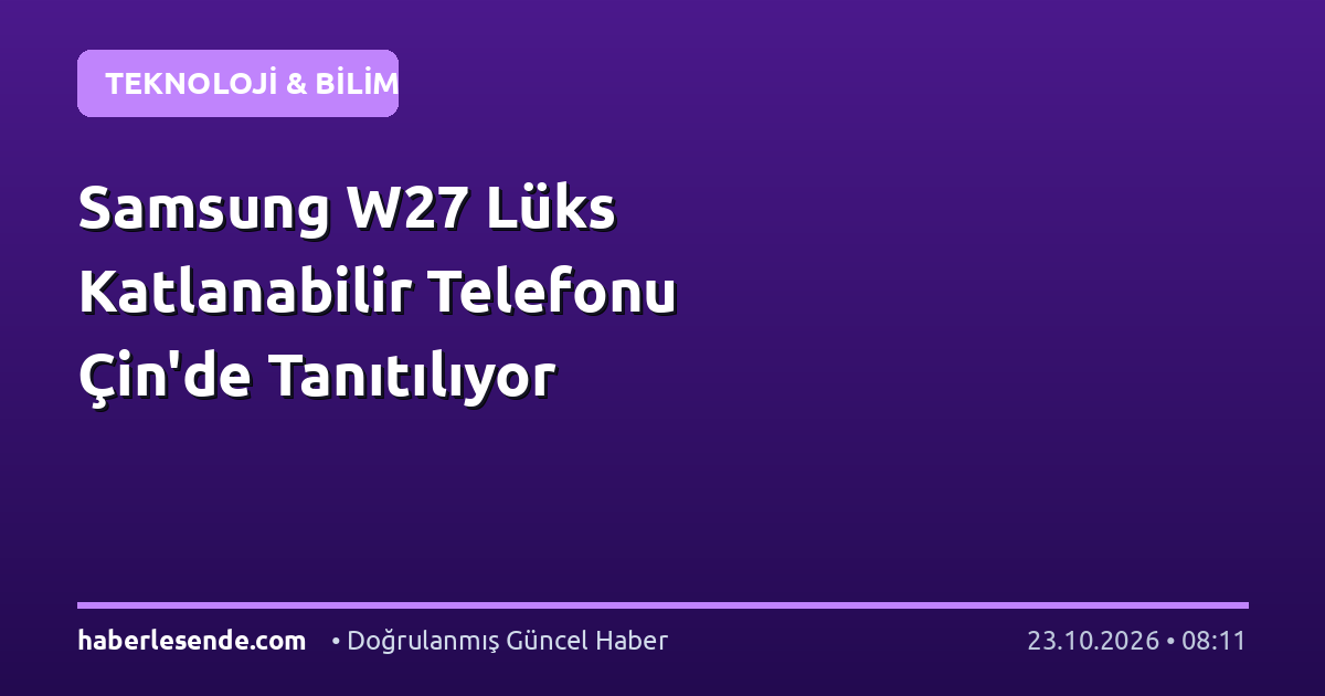 Samsung W27 Lüks Katlanabilir Telefonu Çin'de Tanıtılıyor