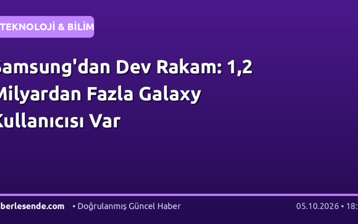 Samsung'dan Dev Rakam: 1,2 Milyardan Fazla Galaxy Kullanıcısı Var