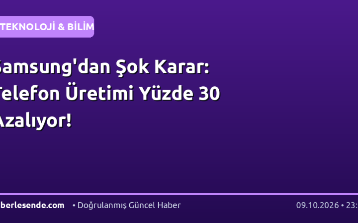 Samsung'dan Şok Karar: Telefon Üretimi Yüzde 30 Azalıyor!