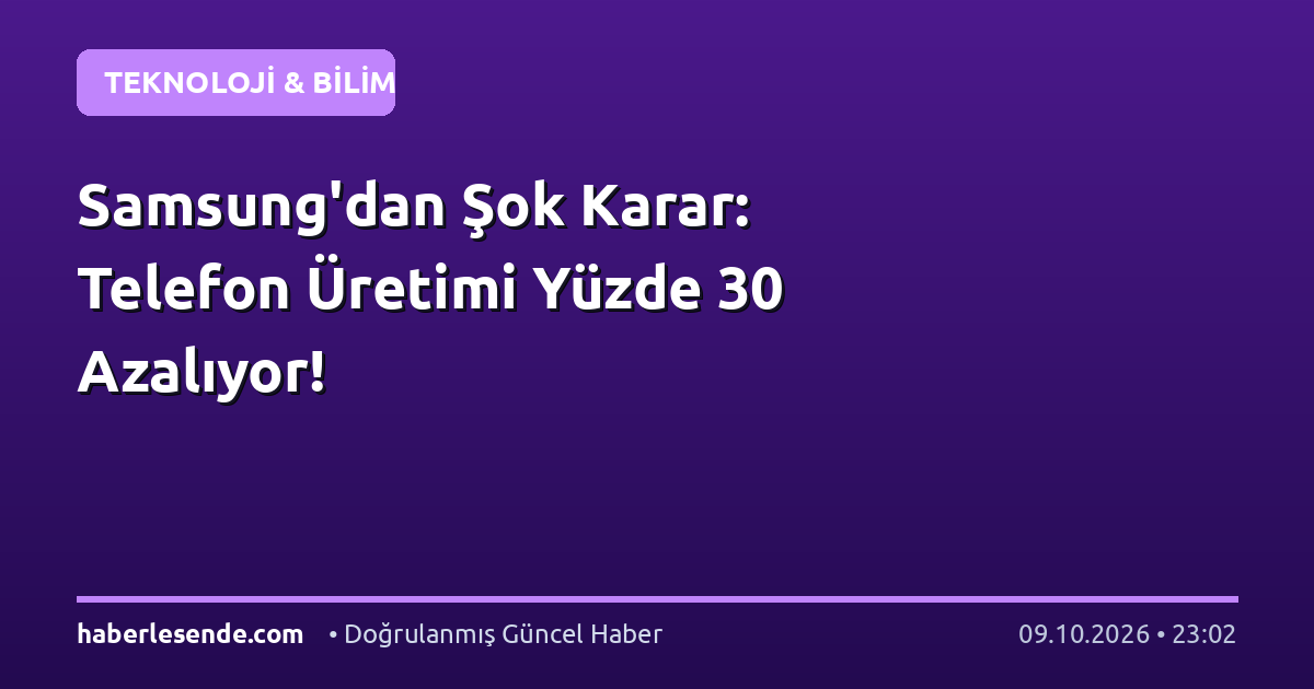 Samsung'dan Şok Karar: Telefon Üretimi Yüzde 30 Azalıyor!