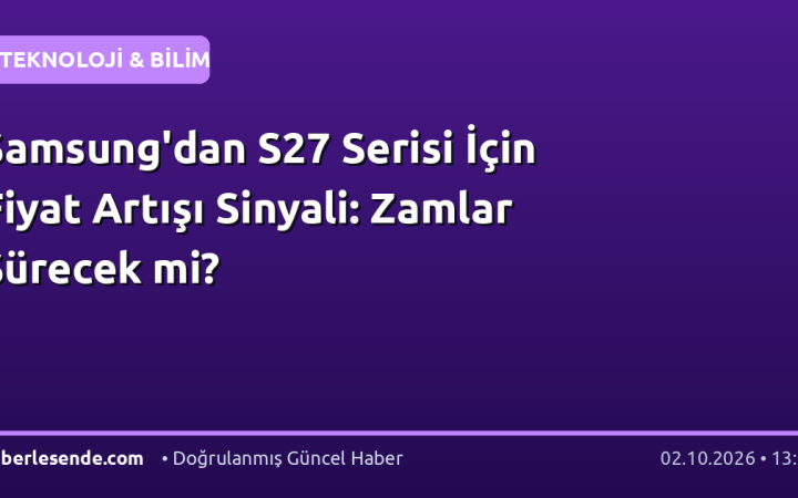 Samsung'dan S27 Serisi İçin Fiyat Artışı Sinyali: Zamlar Sürecek mi?