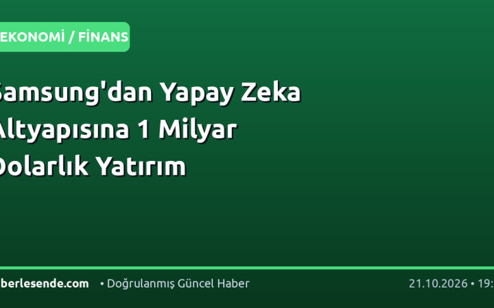 Samsung'dan Yapay Zeka Altyapısına 1 Milyar Dolarlık Yatırım