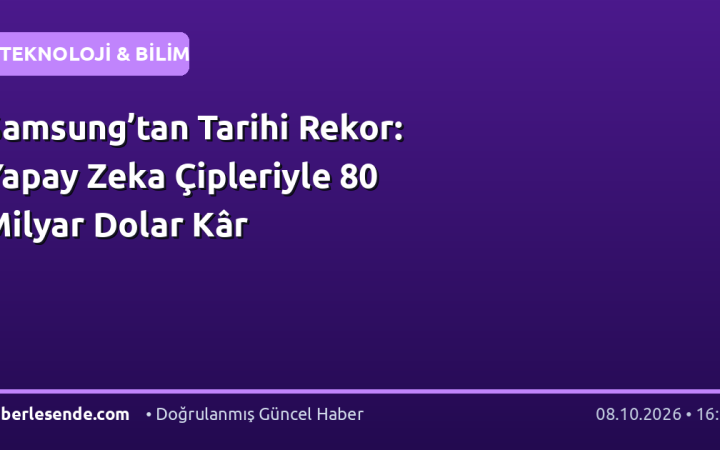 Samsung’tan Tarihi Rekor: Yapay Zeka Çipleriyle 80 Milyar Dolar Kâr