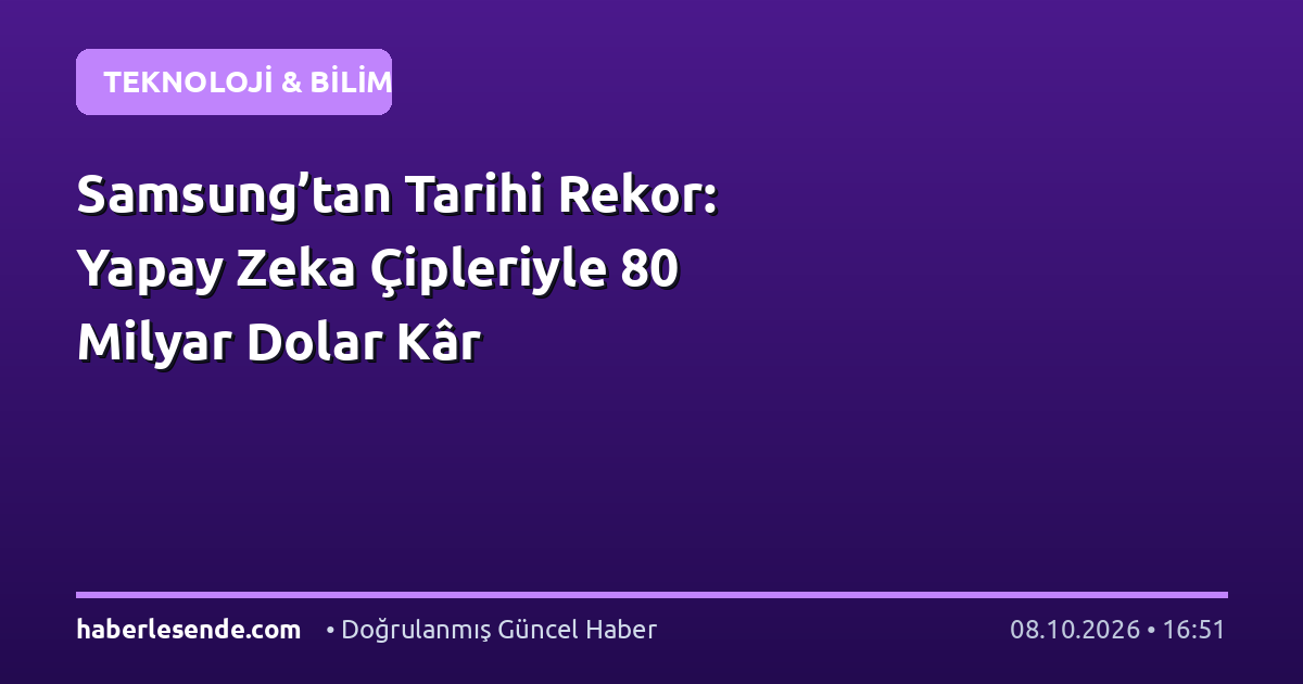 Samsung’tan Tarihi Rekor: Yapay Zeka Çipleriyle 80 Milyar Dolar Kâr