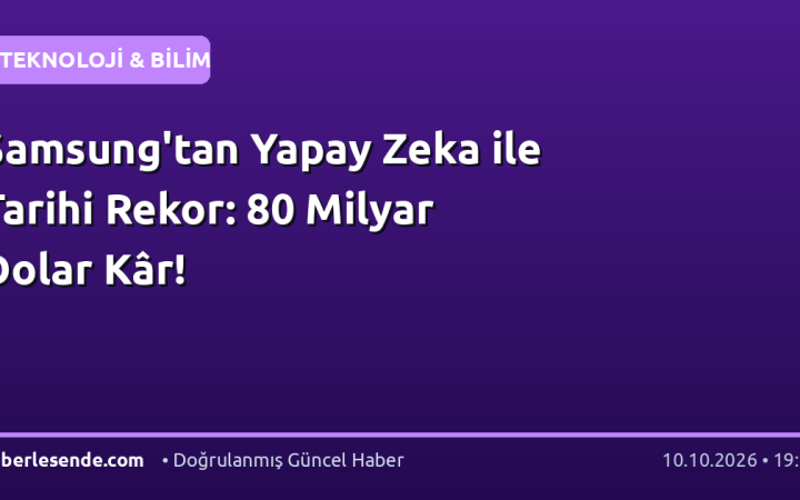 Samsung'tan Yapay Zeka ile Tarihi Rekor: 80 Milyar Dolar Kâr!