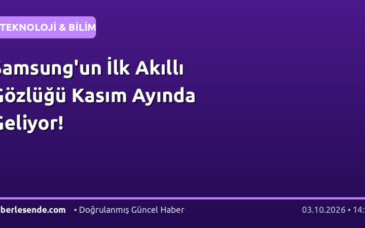 Samsung'un İlk Akıllı Gözlüğü Kasım Ayında Geliyor!