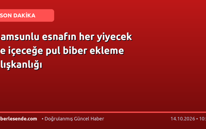 Samsunlu esnafın her yiyecek ve içeceğe pul biber ekleme alışkanlığı
