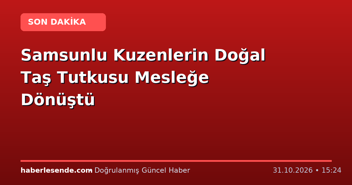 Samsunlu Kuzenlerin Doğal Taş Tutkusu Mesleğe Dönüştü