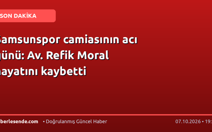 Samsunspor camiasının acı günü: Av. Refik Moral hayatını kaybetti