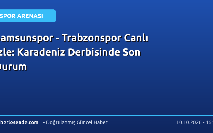 Samsunspor - Trabzonspor Canlı İzle: Karadeniz Derbisinde Son Durum