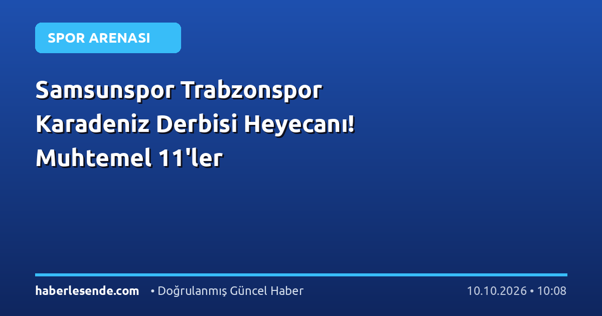 Samsunspor Trabzonspor Karadeniz Derbisi Heyecanı! Muhtemel 11'ler