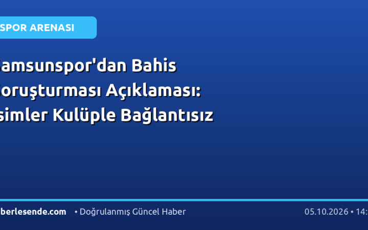 Samsunspor'dan Bahis Soruşturması Açıklaması: İsimler Kulüple Bağlantısız