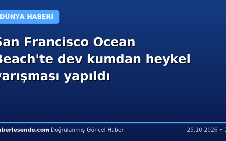 San Francisco Ocean Beach'te dev kumdan heykel yarışması yapıldı