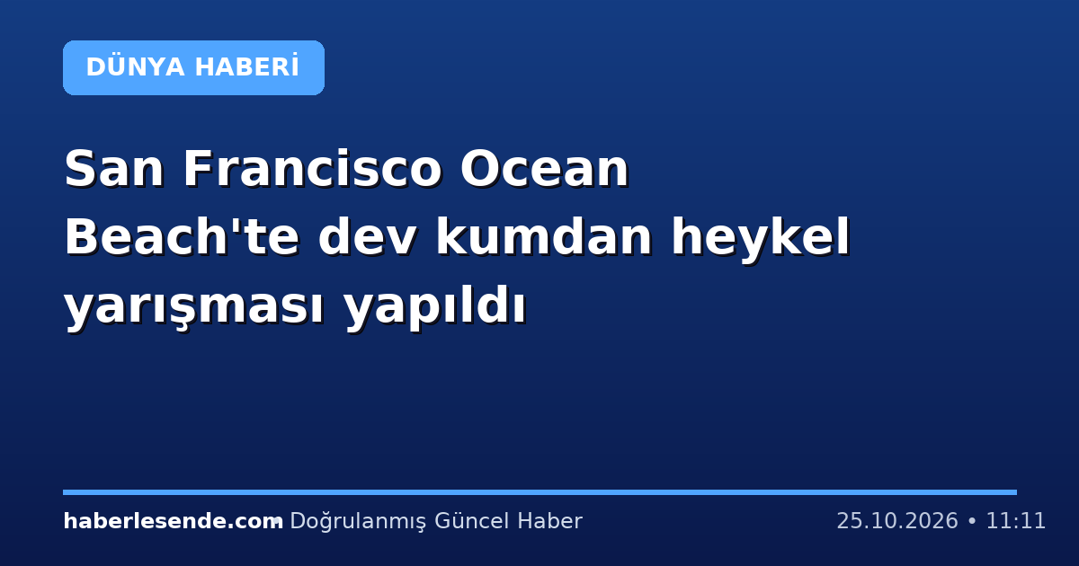 San Francisco Ocean Beach'te dev kumdan heykel yarışması yapıldı