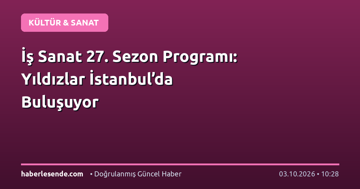 İş Sanat 27. Sezon Programı: Yıldızlar İstanbul’da Buluşuyor
