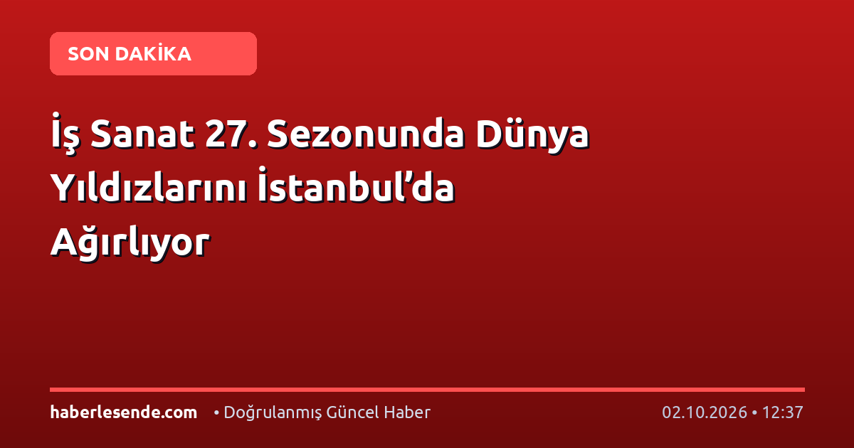 İş Sanat 27. Sezonunda Dünya Yıldızlarını İstanbul’da Ağırlıyor