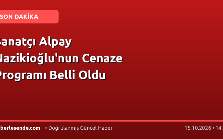 Sanatçı Alpay Nazikioğlu'nun Cenaze Programı Belli Oldu