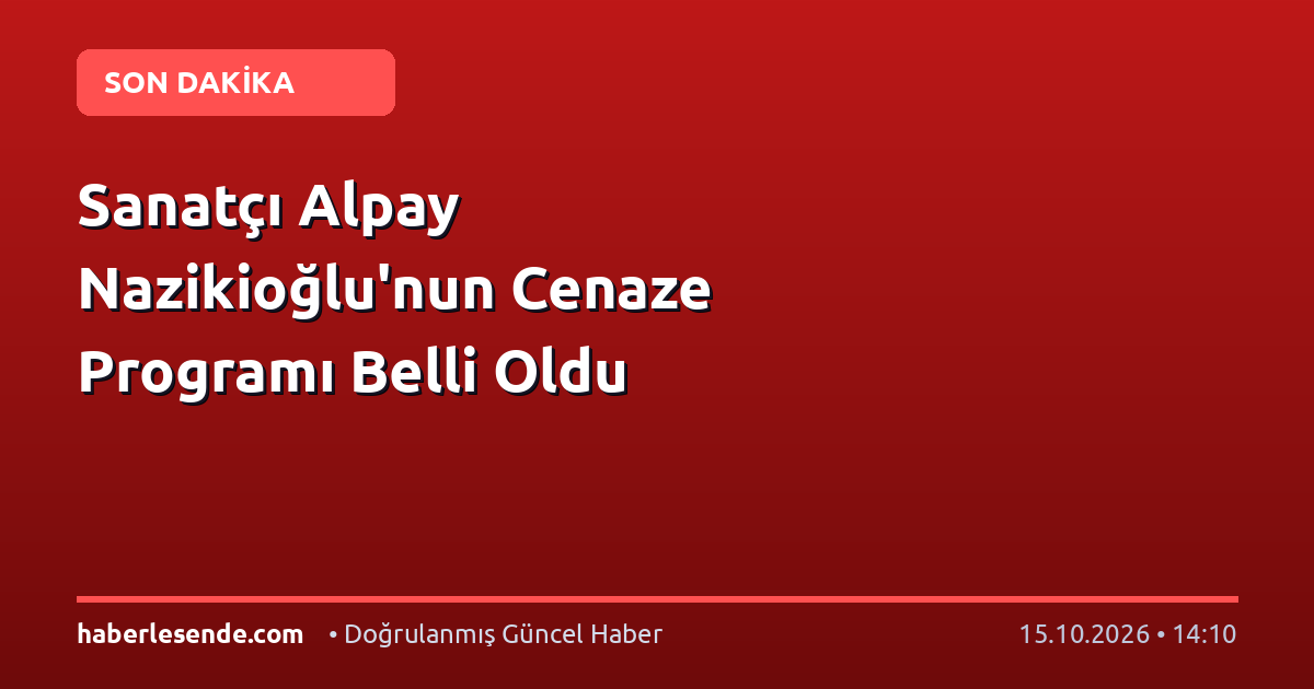 Sanatçı Alpay Nazikioğlu'nun Cenaze Programı Belli Oldu