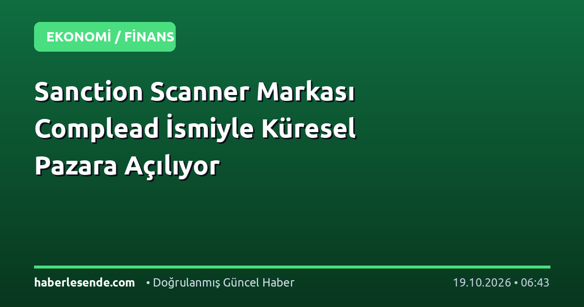 Sanction Scanner Markası Complead İsmiyle Küresel Pazara Açılıyor