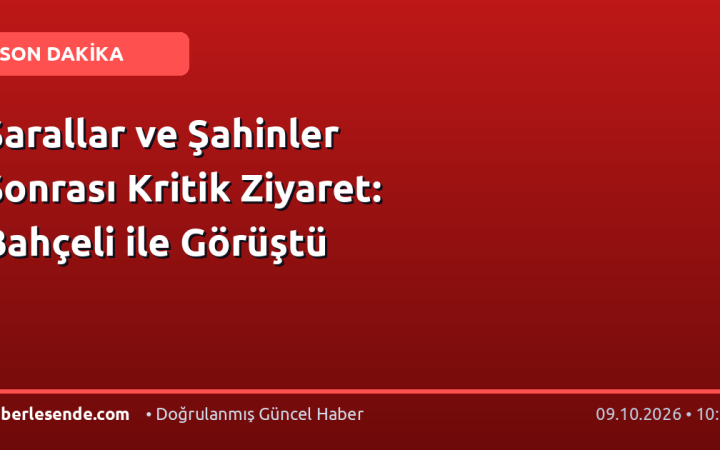 Sarallar ve Şahinler Sonrası Kritik Ziyaret: Bahçeli ile Görüştü
