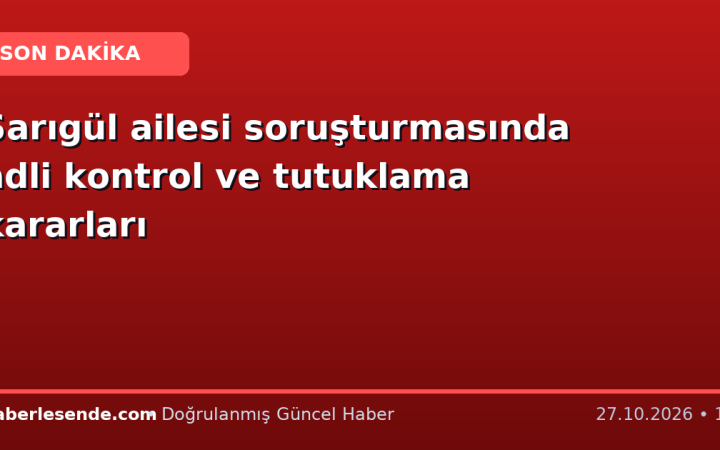 Sarıgül ailesi soruşturmasında adli kontrol ve tutuklama kararları
