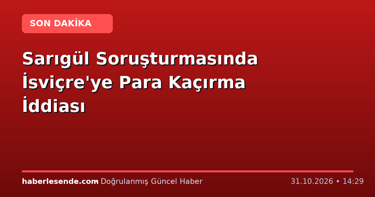 Sarıgül Soruşturmasında İsviçre'ye Para Kaçırma İddiası