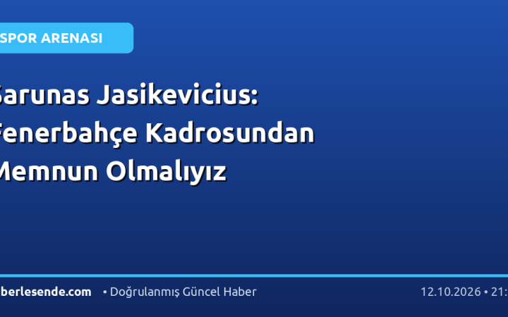 Sarunas Jasikevicius: Fenerbahçe Kadrosundan Memnun Olmalıyız