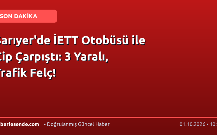 Sarıyer'de İETT Otobüsü ile Cip Çarpıştı: 3 Yaralı, Trafik Felç!