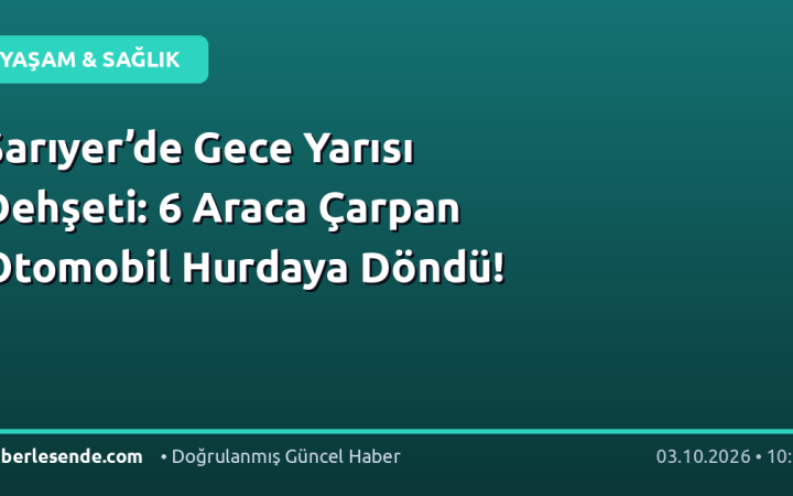 Sarıyer’de Gece Yarısı Dehşeti: 6 Araca Çarpan Otomobil Hurdaya Döndü!