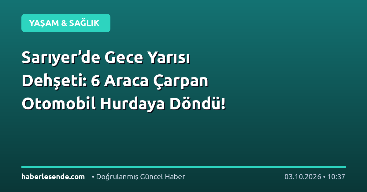 Sarıyer’de Gece Yarısı Dehşeti: 6 Araca Çarpan Otomobil Hurdaya Döndü!