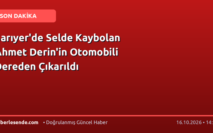 Sarıyer'de Selde Kaybolan Ahmet Derin'in Otomobili Dereden Çıkarıldı