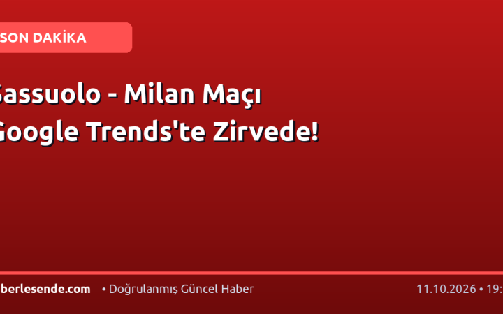 Sassuolo - Milan Maçı Google Trends'te Zirvede!