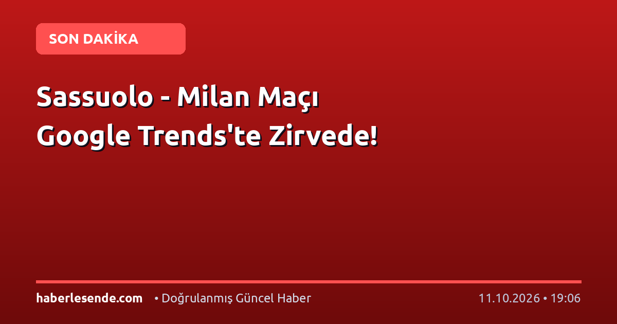 Sassuolo - Milan Maçı Google Trends'te Zirvede!