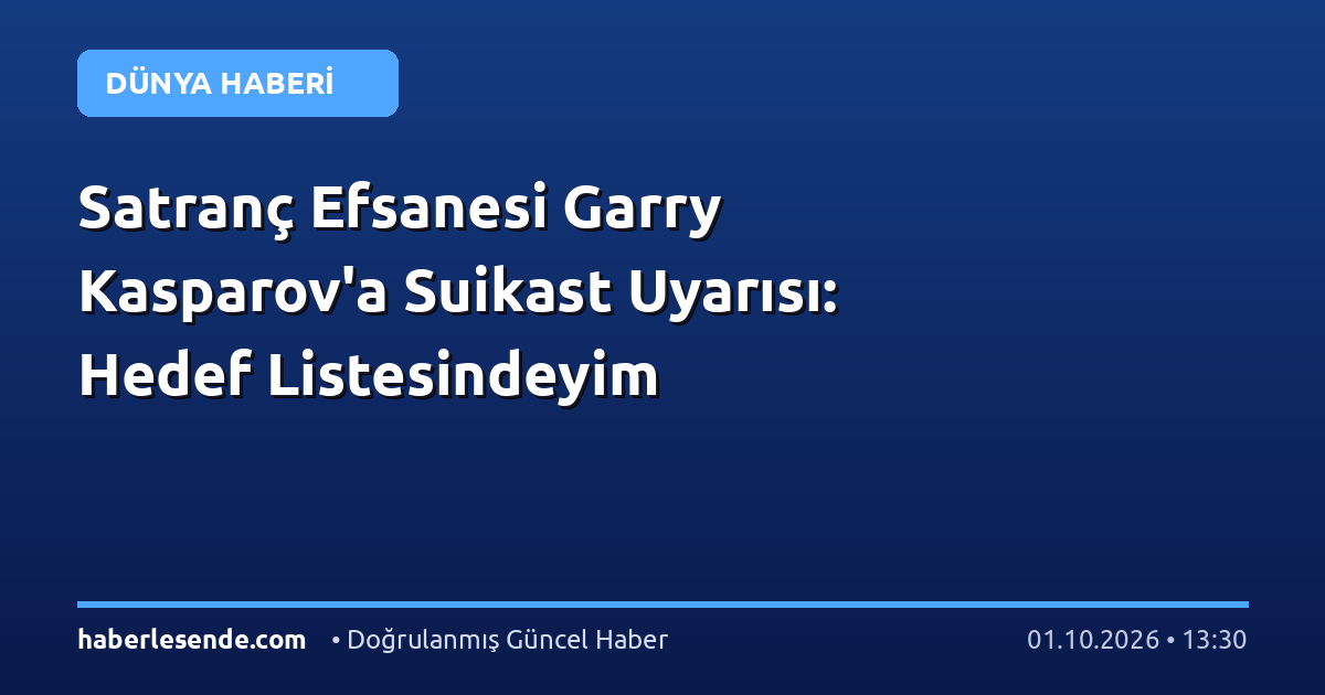 Satranç Efsanesi Garry Kasparov'a Suikast Uyarısı: Hedef Listesindeyim
