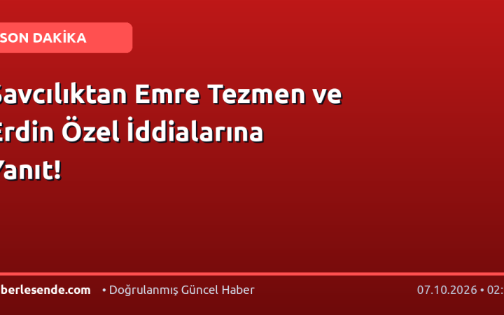 Savcılıktan Emre Tezmen ve Erdin Özel İddialarına Yanıt!